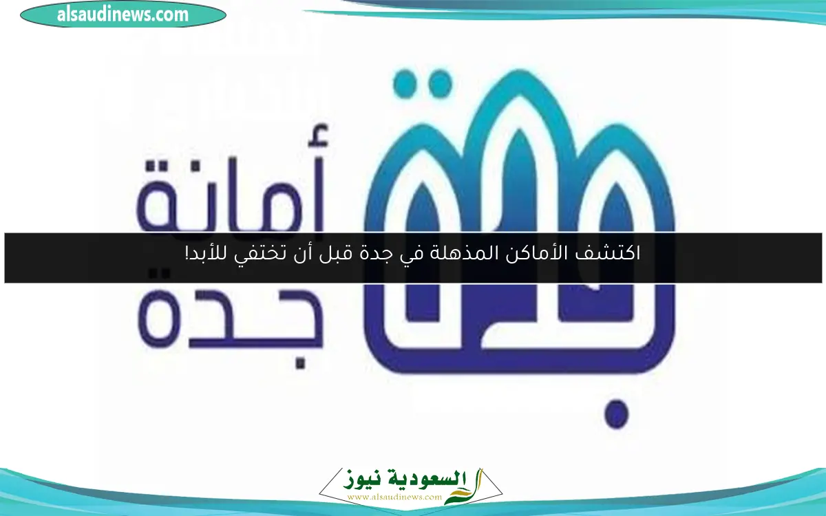 اكتشف الأماكن المذهلة في جدة قبل أن تختفي للأبد!