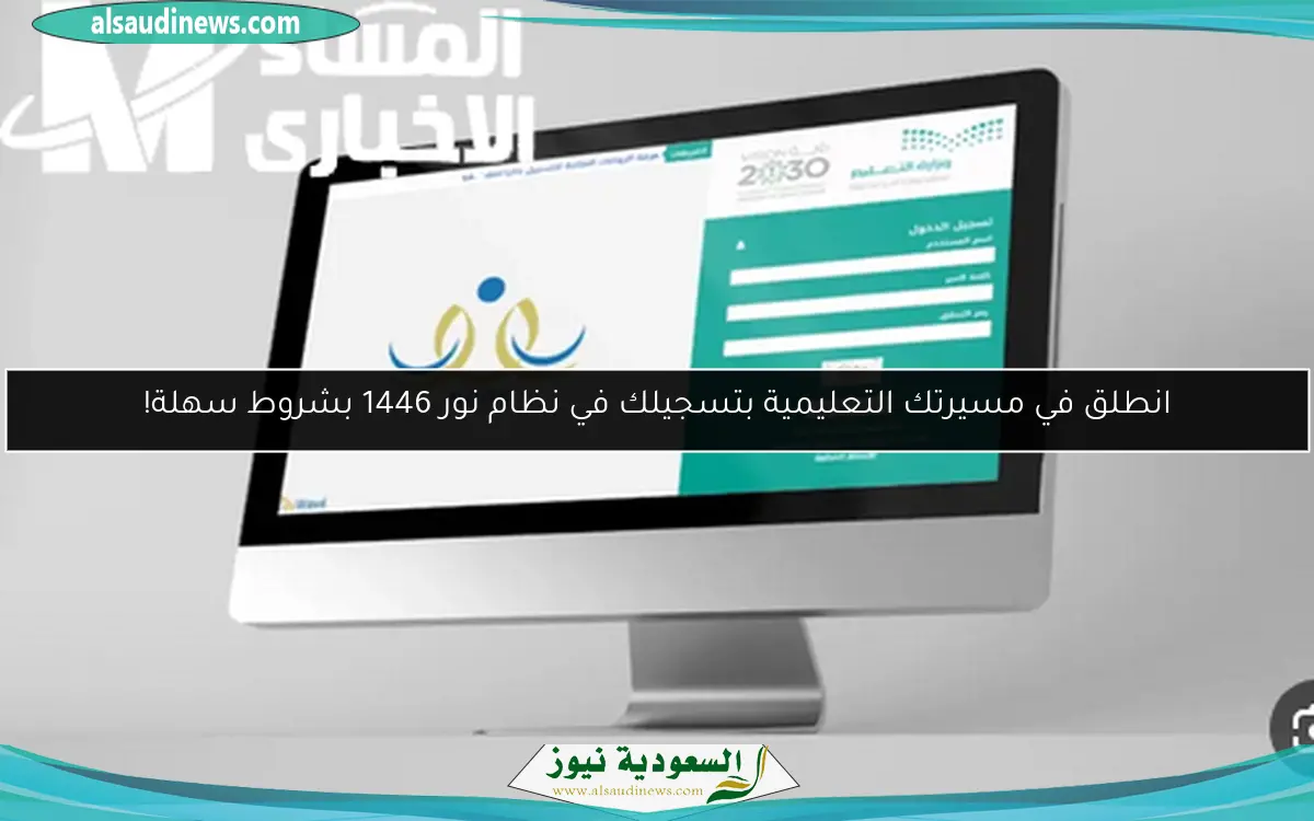 انطلق في مسيرتك التعليمية بتسجيلك في نظام نور 1446 بشروط سهلة!