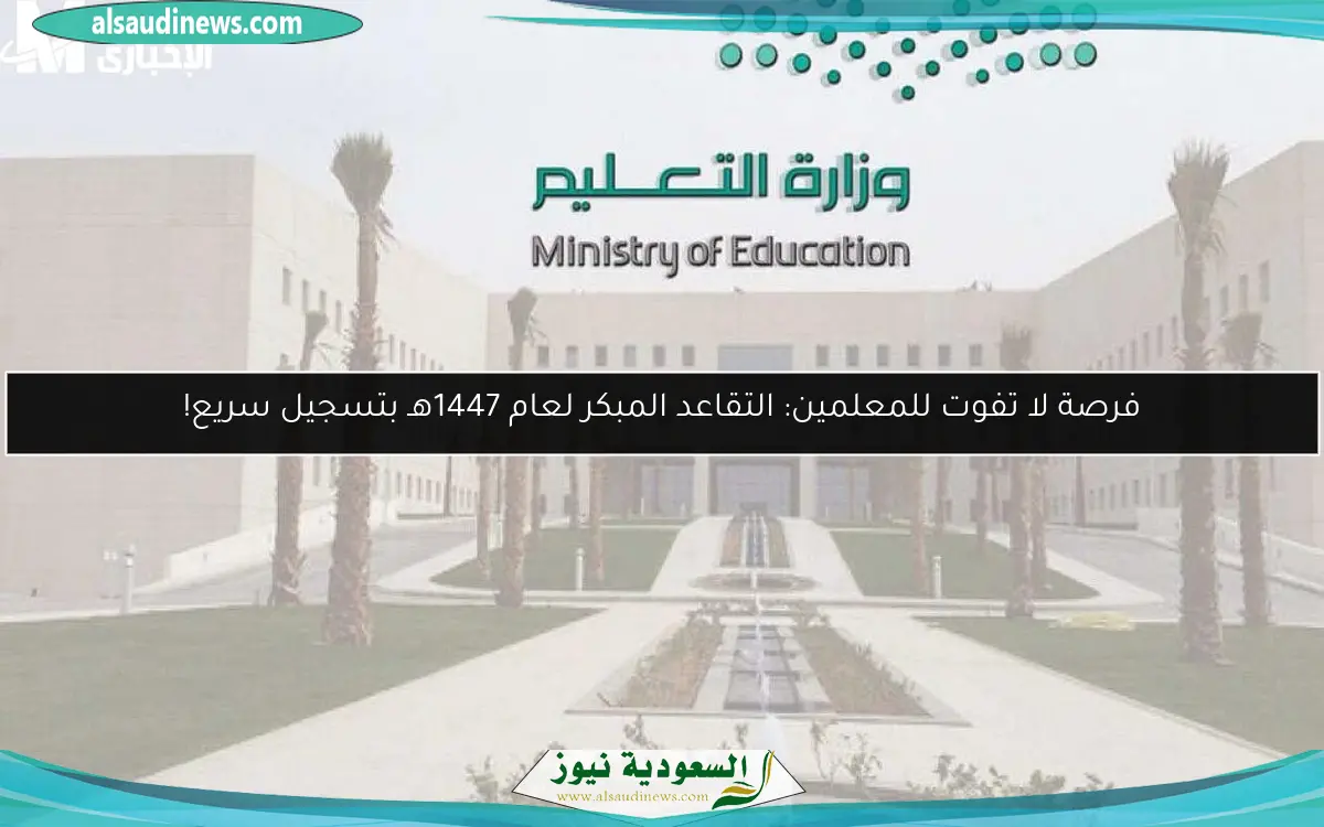 فرصة لا تفوت للمعلمين: التقاعد المبكر لعام 1447هـ بتسجيل سريع!
