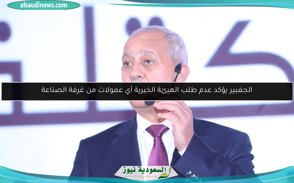 الجغبير يؤكد عدم طلب الهيئة الخيرية أي عمولات من غرفة الصناعة