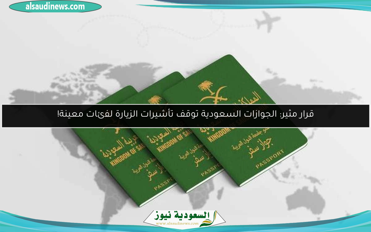 قرار مثير: الجوازات السعودية توقف تأشيرات الزيارة لفئات معينة!