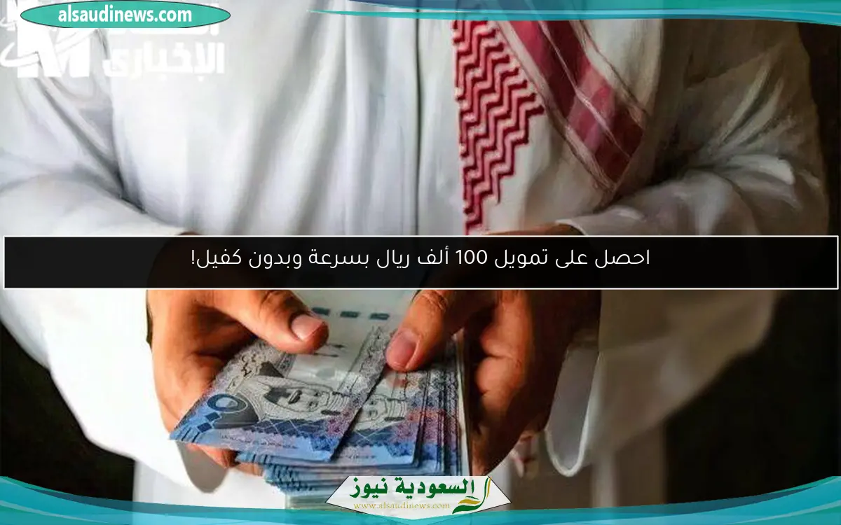 احصل على تمويل 100 ألف ريال بسرعة وبدون كفيل!