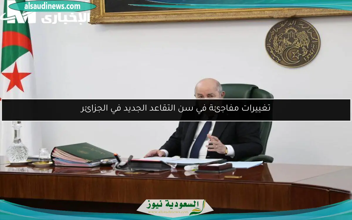 تغييرات مفاجئة في سن التقاعد الجديد في الجزائر