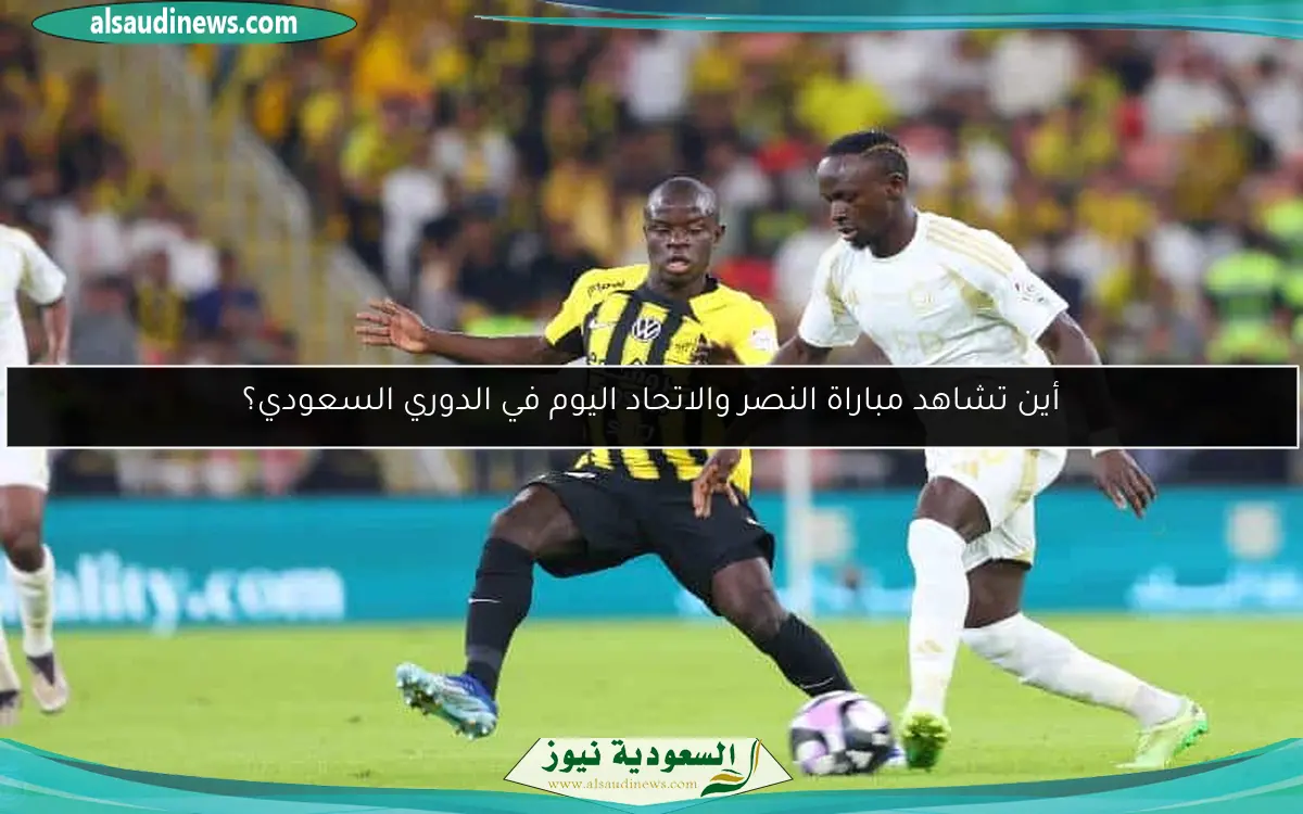 أين تشاهد مباراة النصر والاتحاد اليوم في الدوري السعودي؟