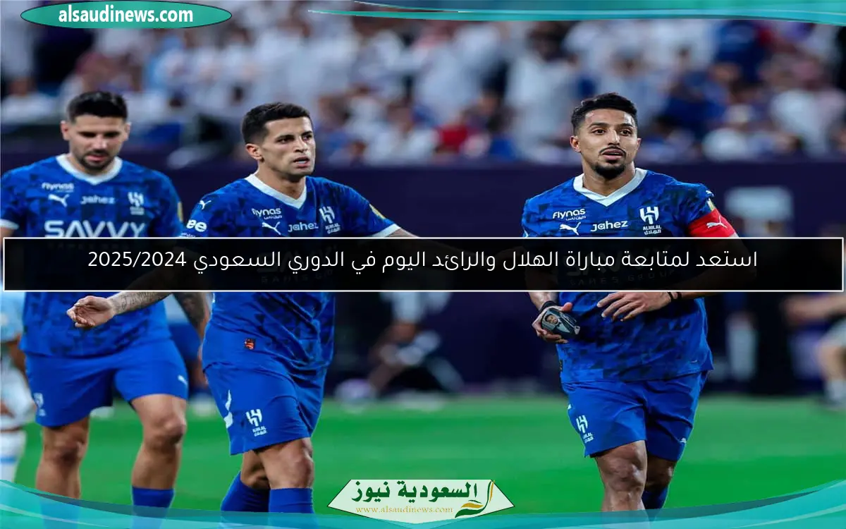 استعد لمتابعة مباراة الهلال والرائد اليوم في الدوري السعودي 2025/2024