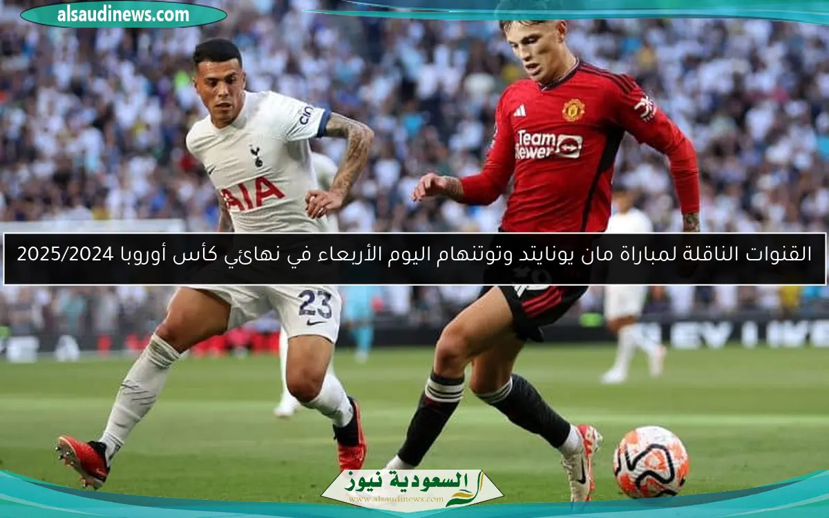 القنوات الناقلة لمباراة مان يونايتد وتوتنهام اليوم الأربعاء في نهائي كأس أوروبا 2025/2024