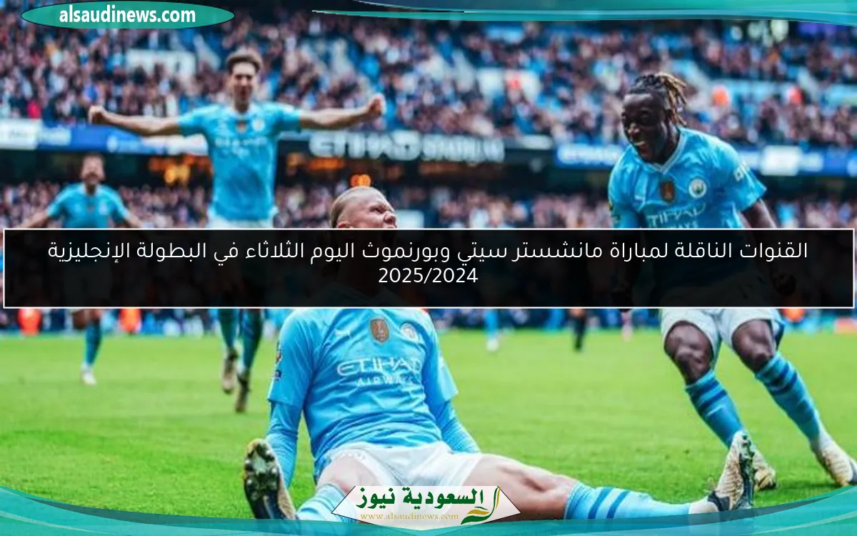 القنوات الناقلة لمباراة مانشستر سيتي وبورنموث اليوم الثلاثاء في البطولة الإنجليزية 2025/2024