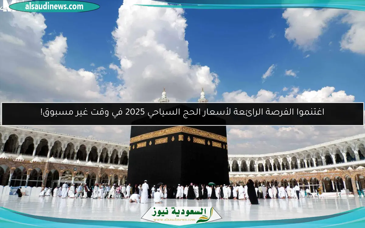 اغتنموا الفرصة الرائعة لأسعار الحج السياحي 2025 في وقت غير مسبوق!