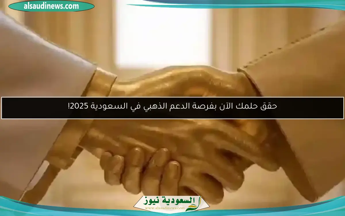 حقق حلمك الآن بفرصة الدعم الذهبي في السعودية 2025!
