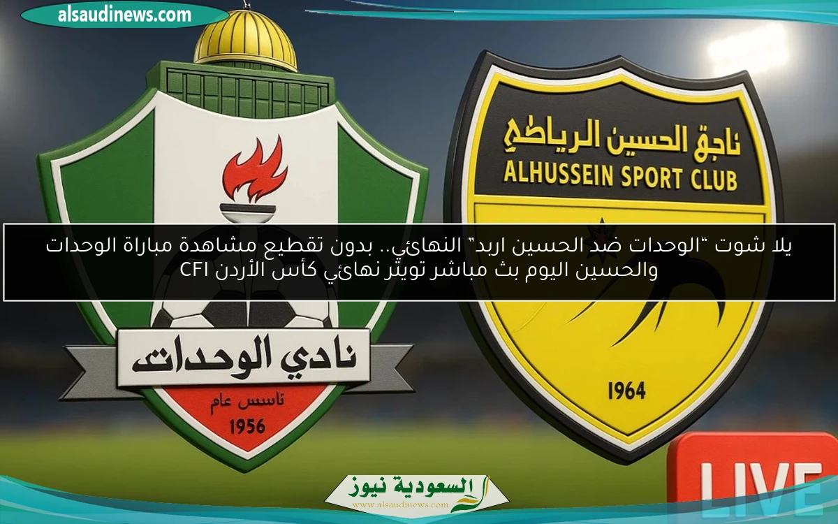 يلا شوت “الوحدات ضد الحسين اربد” النهائي.. بدون تقطيع مشاهدة مباراة الوحدات والحسين اليوم بث مباشر تويتر نهائي كأس الأردن CFI