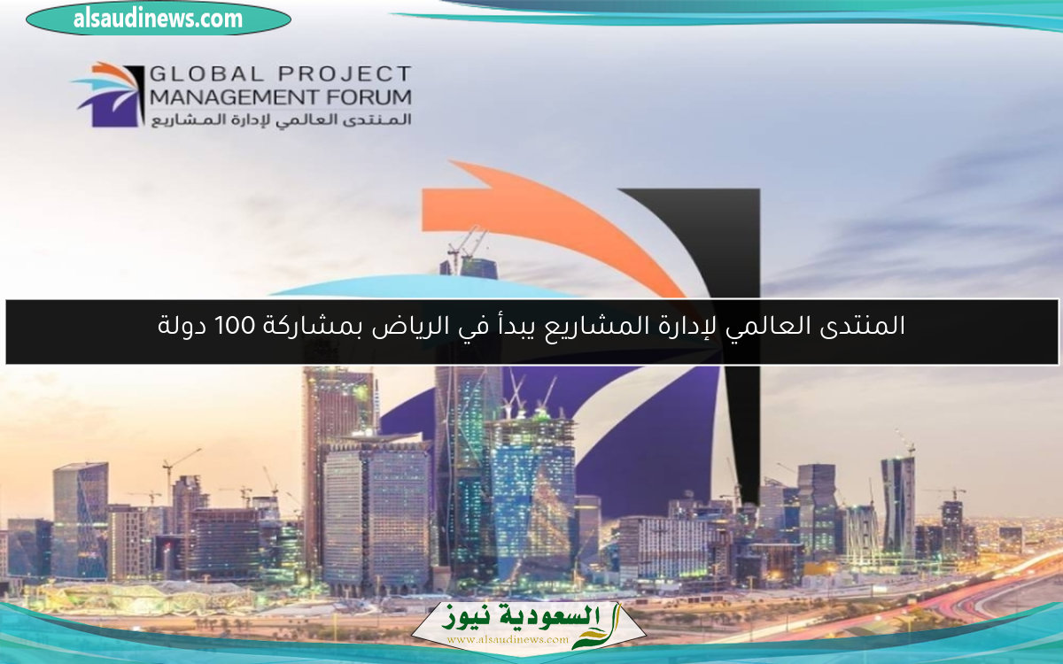 المنتدى العالمي لإدارة المشاريع يبدأ في الرياض بمشاركة 100 دولة