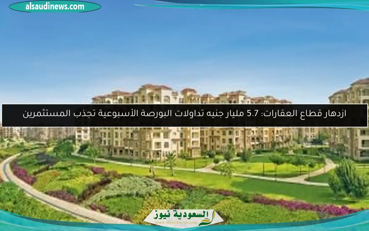 ازدهار قطاع العقارات: 5.7 مليار جنيه تداولات البورصة الأسبوعية تجذب المستثمرين