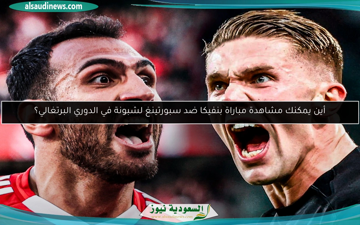 أين يمكنك متابعة مباراة بنفيكا ضد سبورتينغ لشبونة في الدوري البرتغالي؟