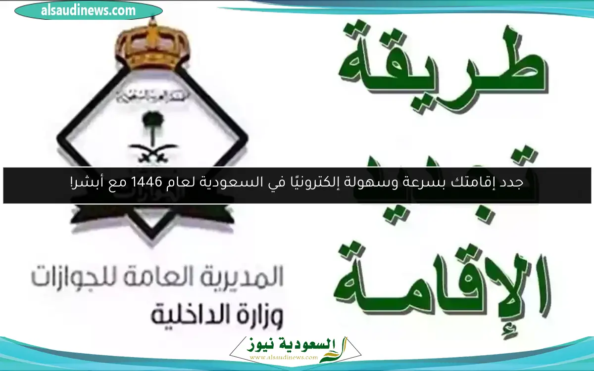 جدد إقامتك بسرعة وسهولة إلكترونيًا في السعودية لعام 1446 مع أبشر!