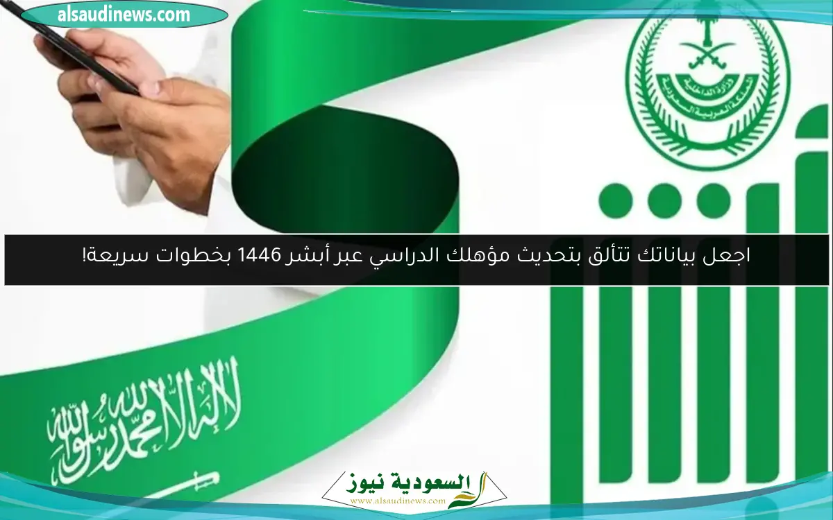 اجعل بياناتك تتألق بتحديث مؤهلك الدراسي عبر أبشر 1446 بخطوات سريعة!