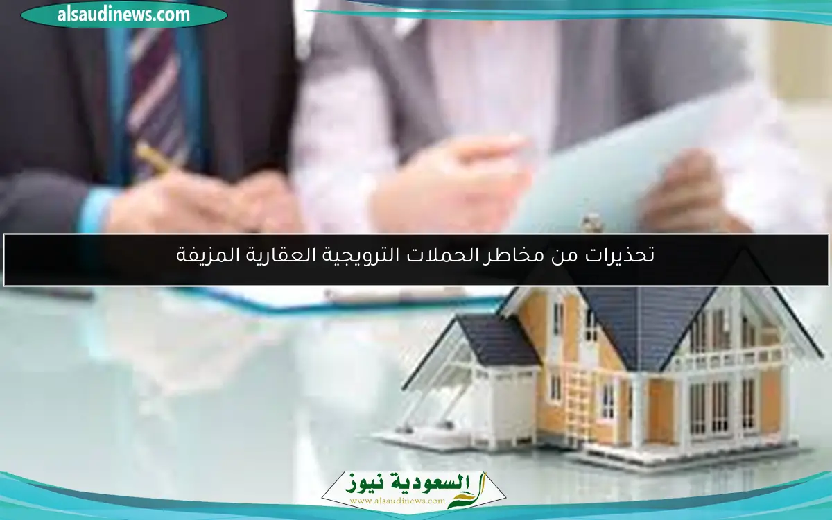 تحذيرات من مخاطر الحملات الترويجية العقارية المزيفة
