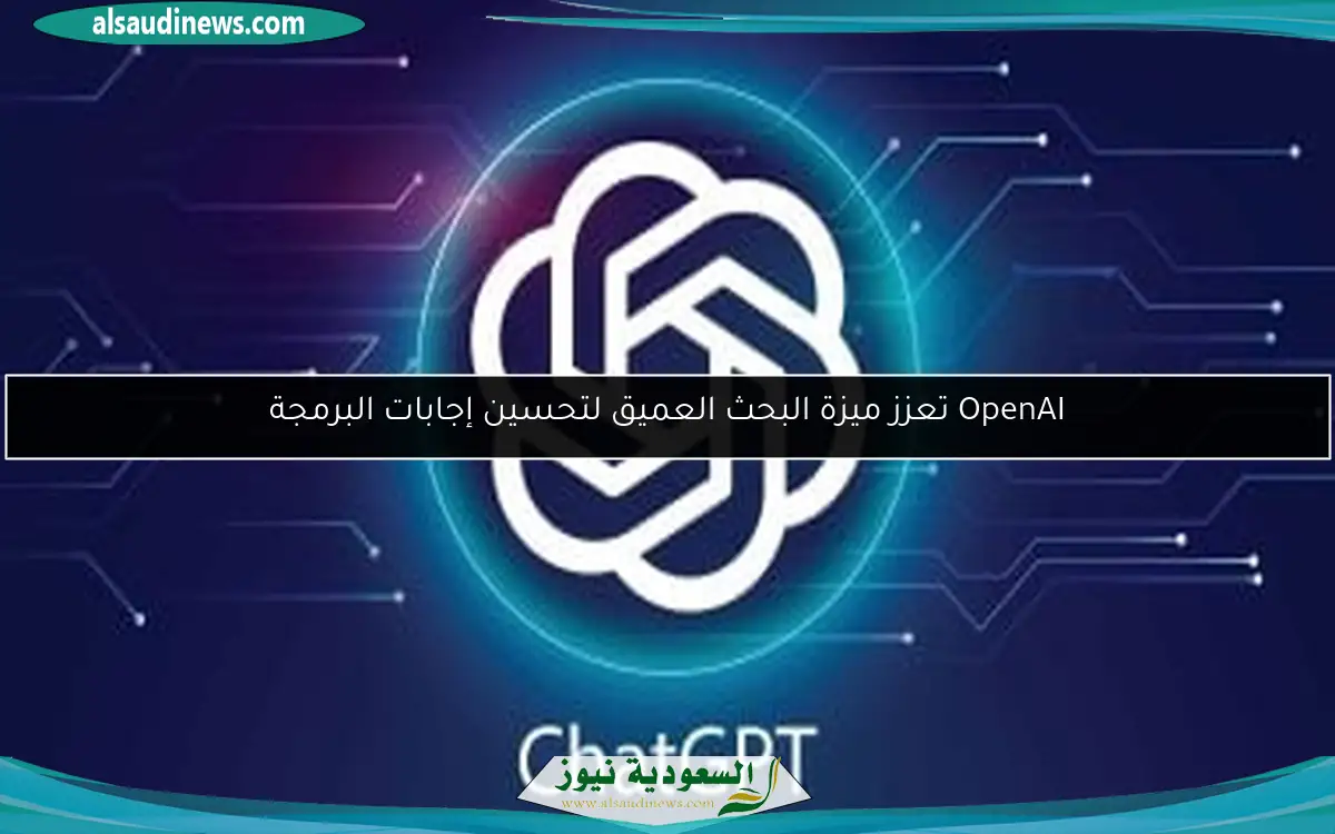 OpenAI تعزز ميزة البحث العميق لتحسين إجابات البرمجة