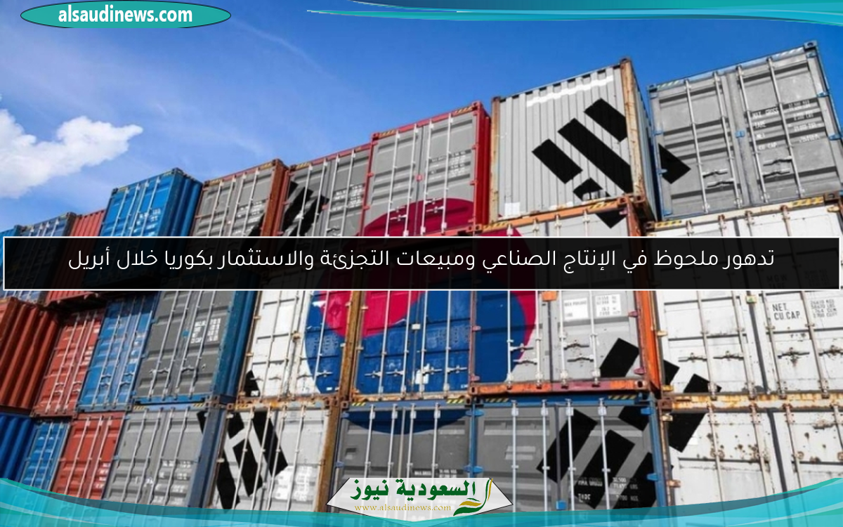 تدهور ملحوظ في الإنتاج الصناعي ومبيعات التجزئة والاستثمار بكوريا خلال أبريل