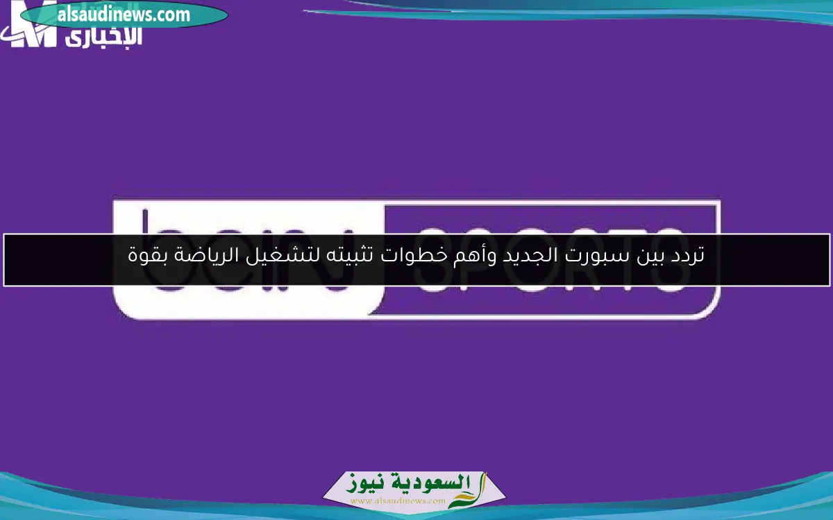 تردد بين سبورت الجديد وأهم خطوات تثبيته لتشغيل الرياضة بقوة