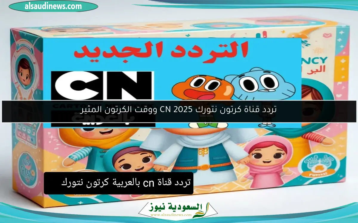 تردد قناة كرتون نتورك CN 2025 ووقت الكرتون المثير