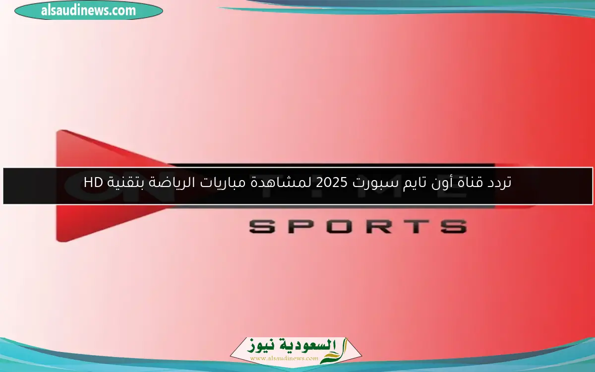 تردد قناة أون تايم سبورت 2025 لمشاهدة مباريات الرياضة بتقنية HD