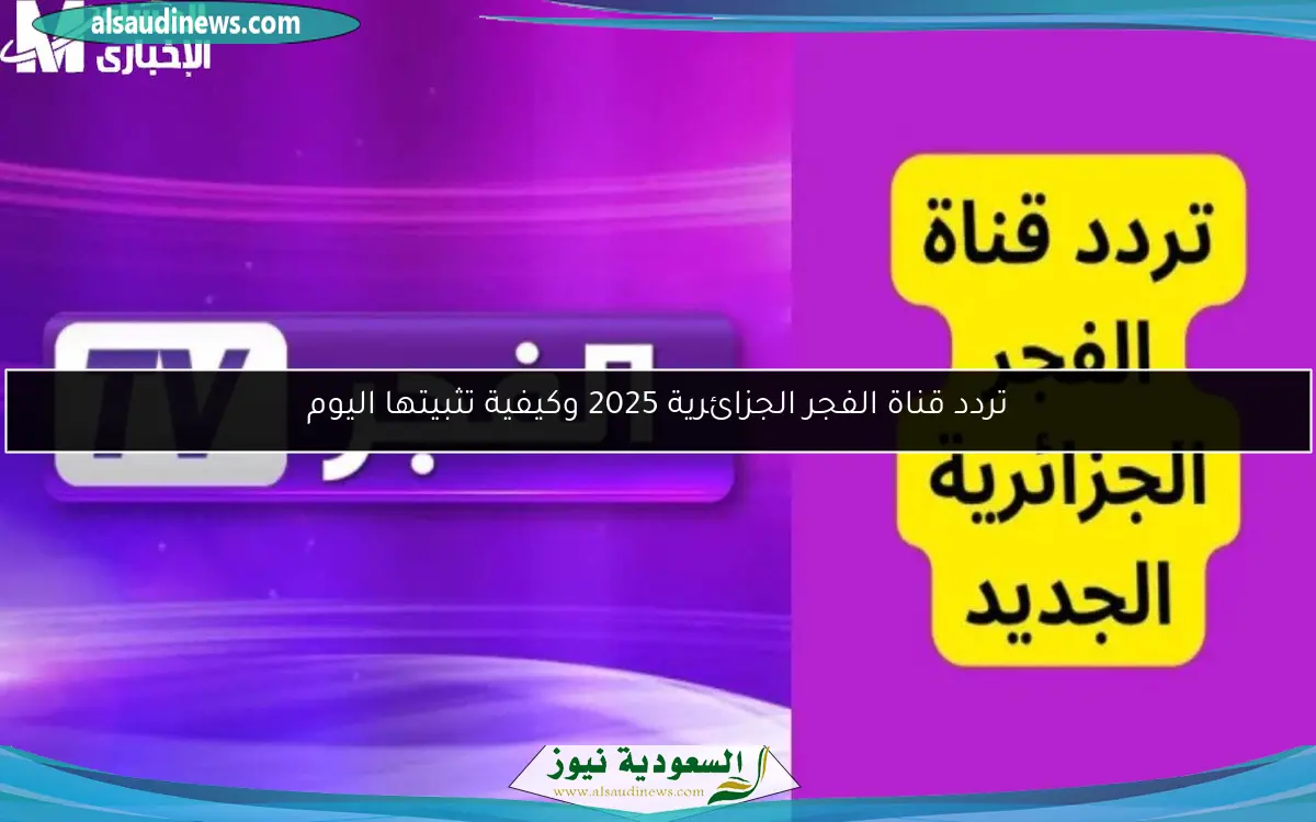تردد قناة الفجر الجزائرية 2025 وكيفية تثبيتها اليوم