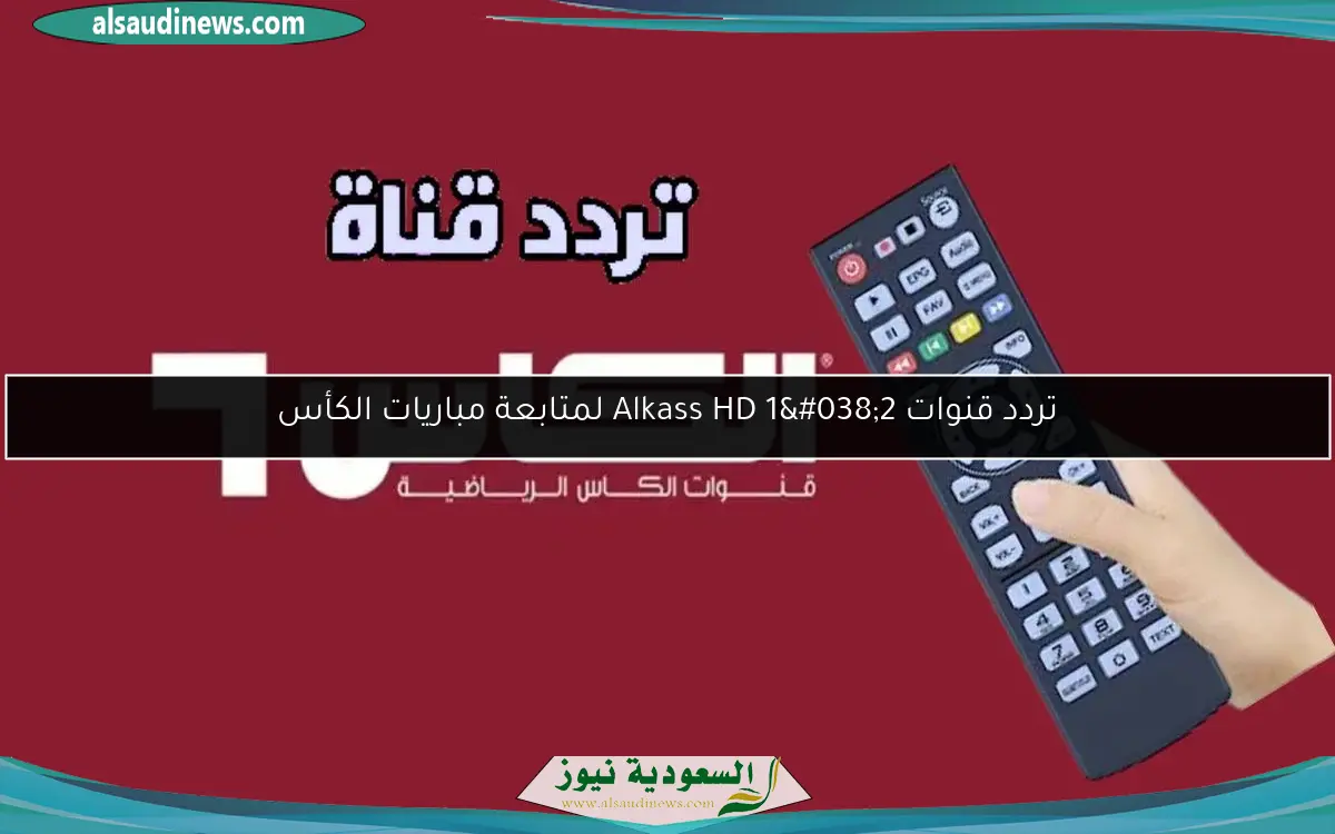 تردد قنوات Alkass HD 1&2 لمتابعة مباريات الكأس
