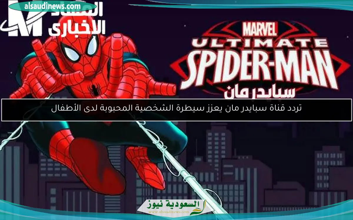 تردد قناة سبايدر مان يعزز سيطرة الشخصية المحبوبة لدى الأطفال