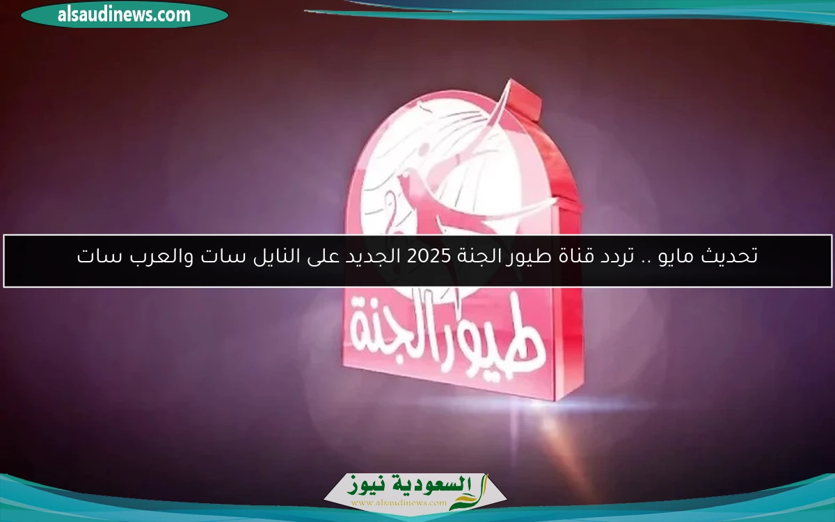 تحديث مايو .. تردد قناة طيور الجنة 2025 الجديد على النايل سات والعرب سات