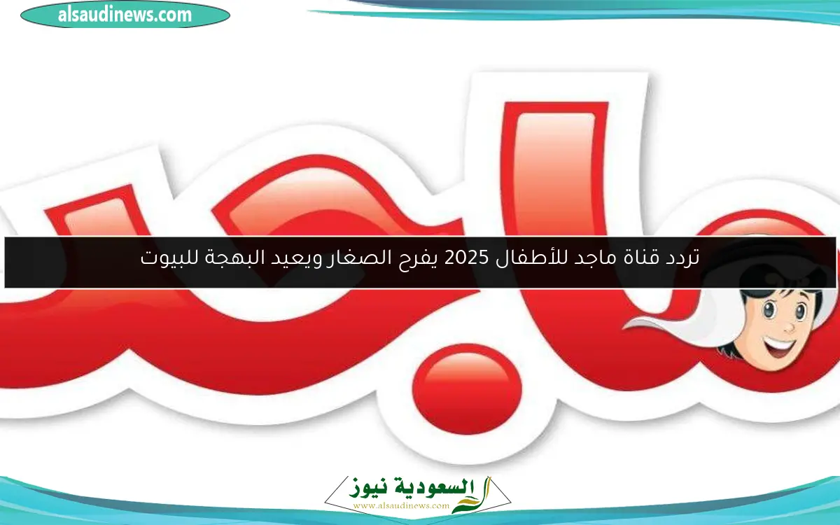 تردد قناة ماجد للأطفال 2025 يفرح الصغار ويعيد البهجة للبيوت