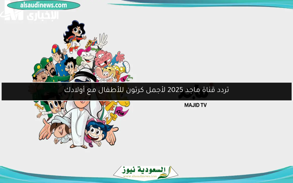 تردد قناة ماجد 2025 لأجمل كرتون للأطفال مع أولادك