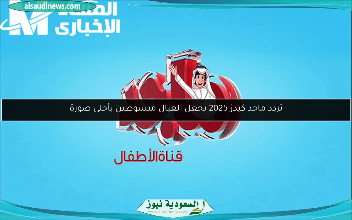 تردد ماجد كيدز 2025 يجعل العيال مبسوطين بأحلى صورة