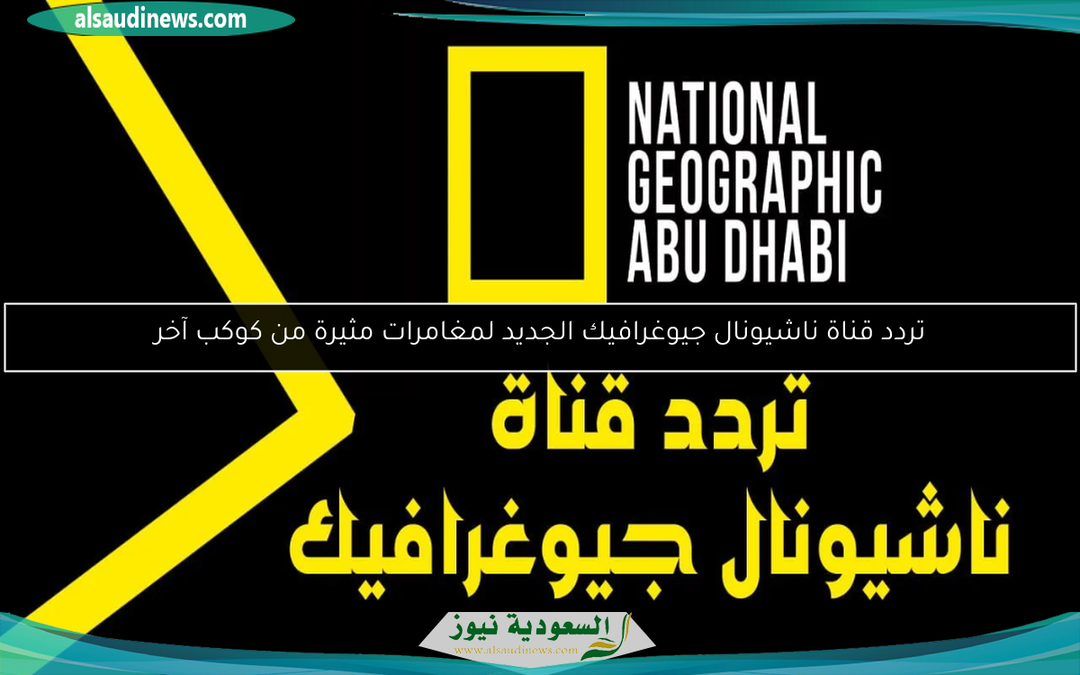 تردد قناة ناشيونال جيوغرافيك الجديد لمغامرات مثيرة من كوكب آخر