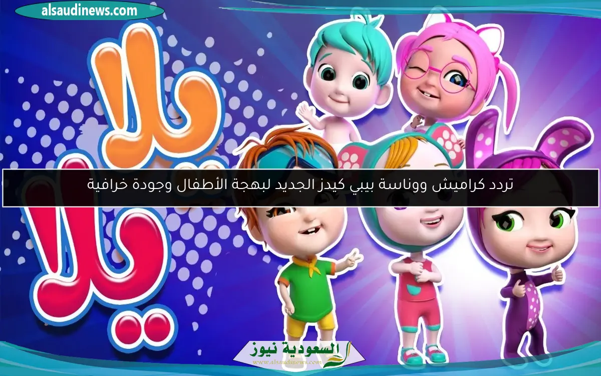 تردد كراميش ووناسة بيبي كيدز الجديد لبهجة الأطفال وجودة خرافية