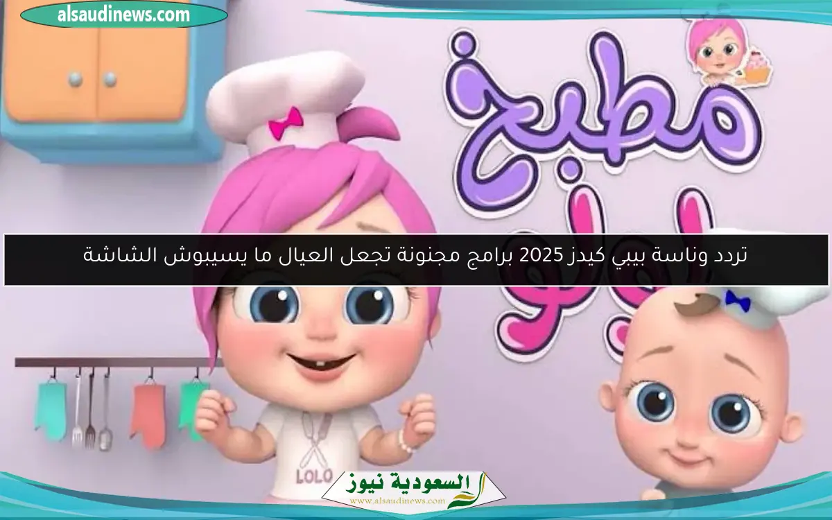 تردد وناسة بيبي كيدز 2025 برامج مجنونة تجعل العيال ما يسيبوش الشاشة