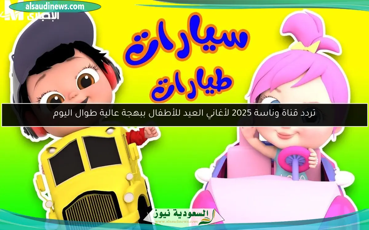 تردد قناة وناسة 2025 لأغاني العيد للأطفال ببهجة عالية طوال اليوم