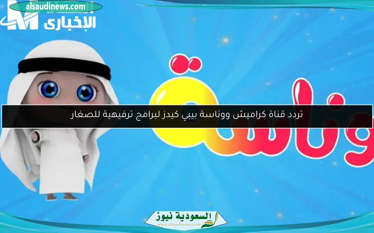 تردد قناة كراميش ووناسة بيبي كيدز لبرامج ترفيهية للصغار