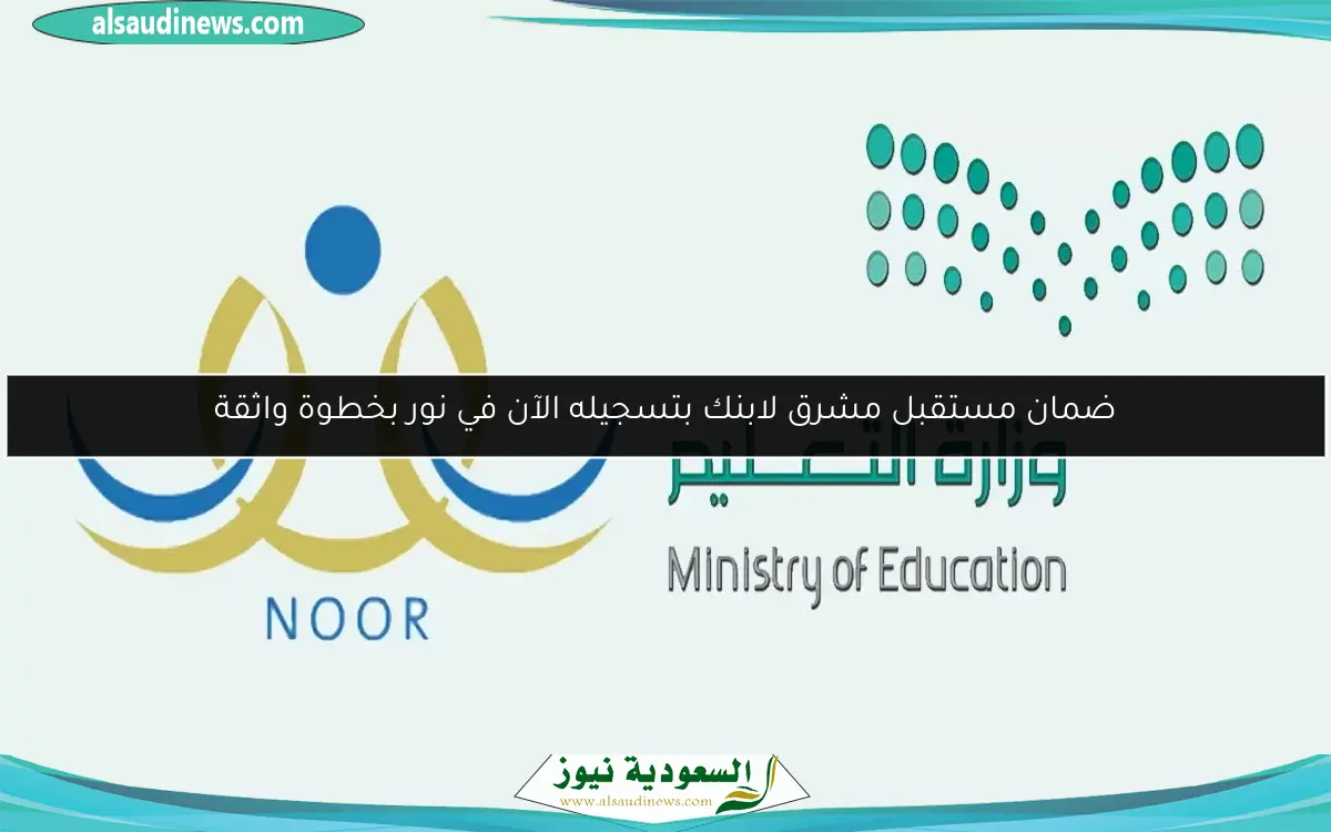ضمان مستقبل مشرق لابنك بتسجيله الآن في نور بخطوة واثقة