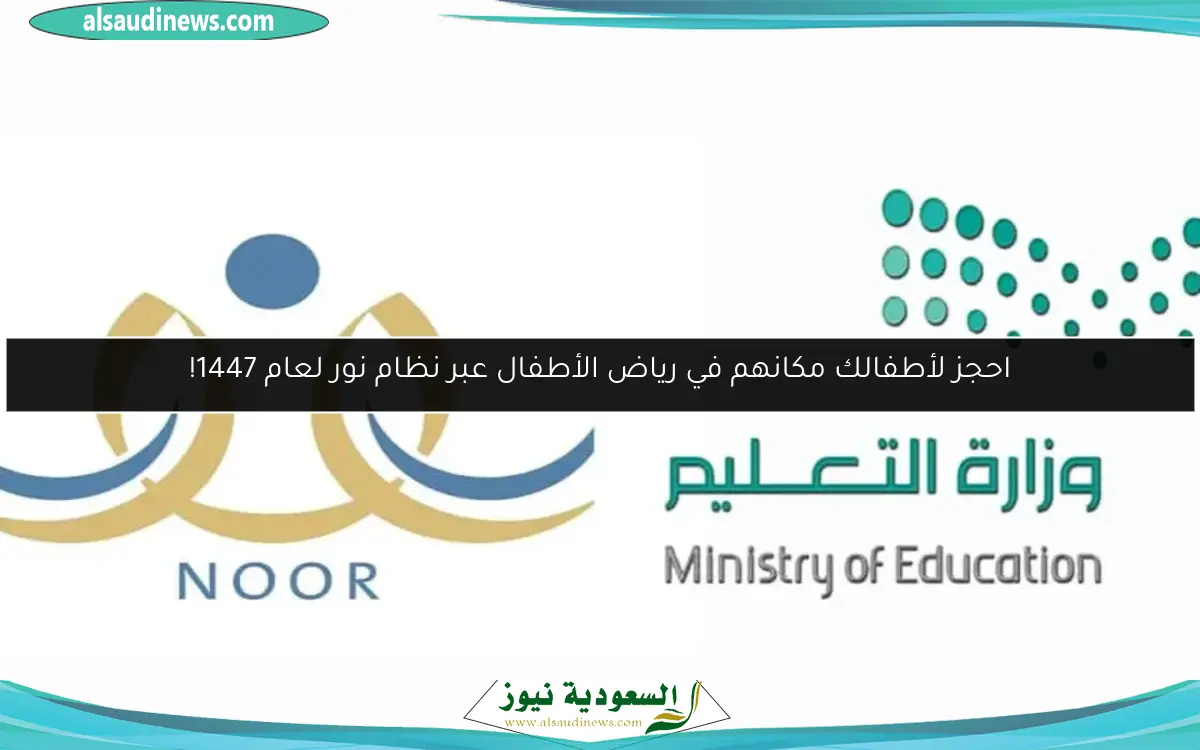 احجز لأطفالك مكانهم في رياض الأطفال عبر نظام نور لعام 1447!