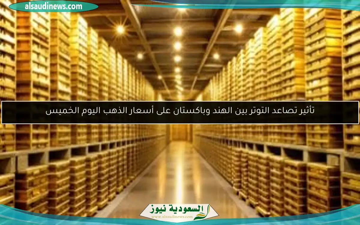 تأثير تصاعد التوتر بين الهند وباكستان على أسعار الذهب اليوم الخميس