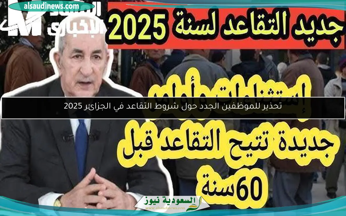 تحذير للموظفين الجدد حول شروط التقاعد في الجزائر 2025