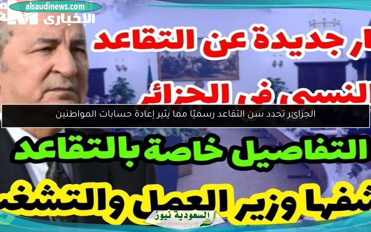 الجزائر تحدد سن التقاعد رسميًا مما يثير إعادة حسابات المواطنين