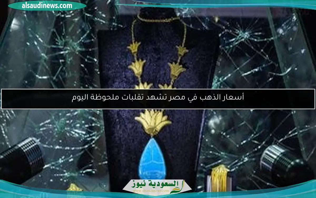 أسعار الذهب في مصر تشهد تقلبات ملحوظة اليوم
