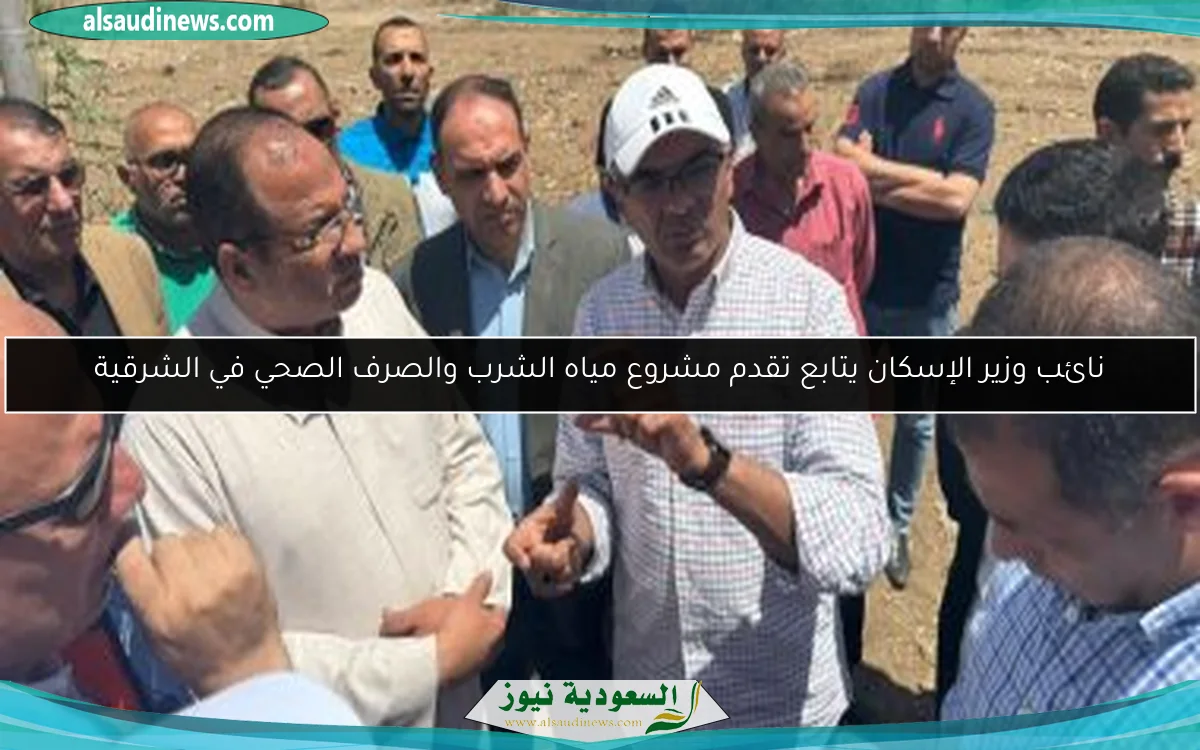 نائب وزير الإسكان يتابع تقدم مشروع مياه الشرب والصرف الصحي في الشرقية