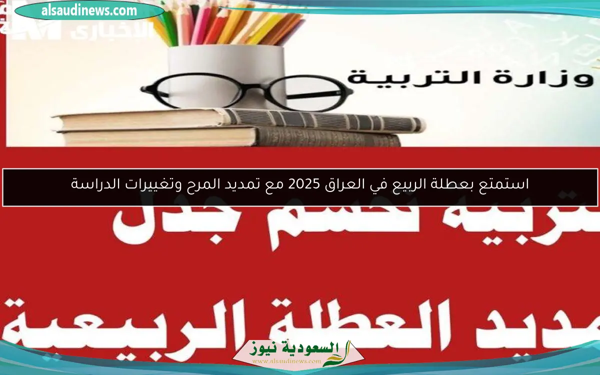 استمتع بعطلة الربيع في العراق 2025 مع تمديد المرح وتغييرات الدراسة