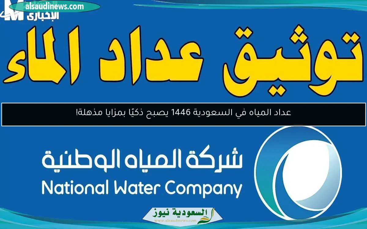 عداد المياه في السعودية 1446 يصبح ذكيًا بمزايا مذهلة!