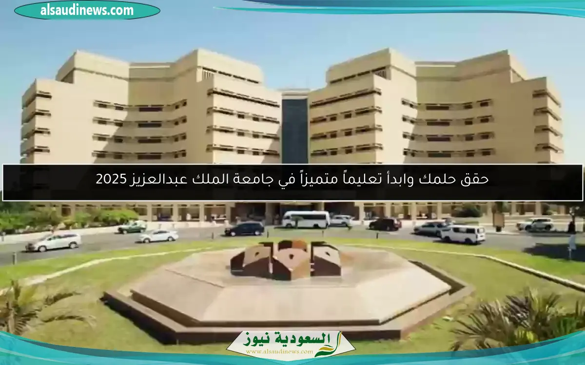 حقق حلمك وابدأ تعليماً متميزاً في جامعة الملك عبدالعزيز 2025