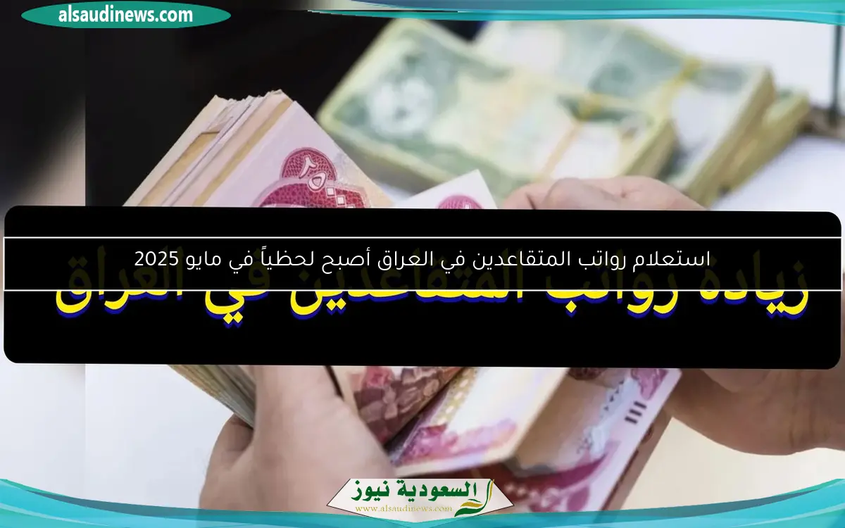 استعلام رواتب المتقاعدين في العراق أصبح لحظياً في مايو 2025