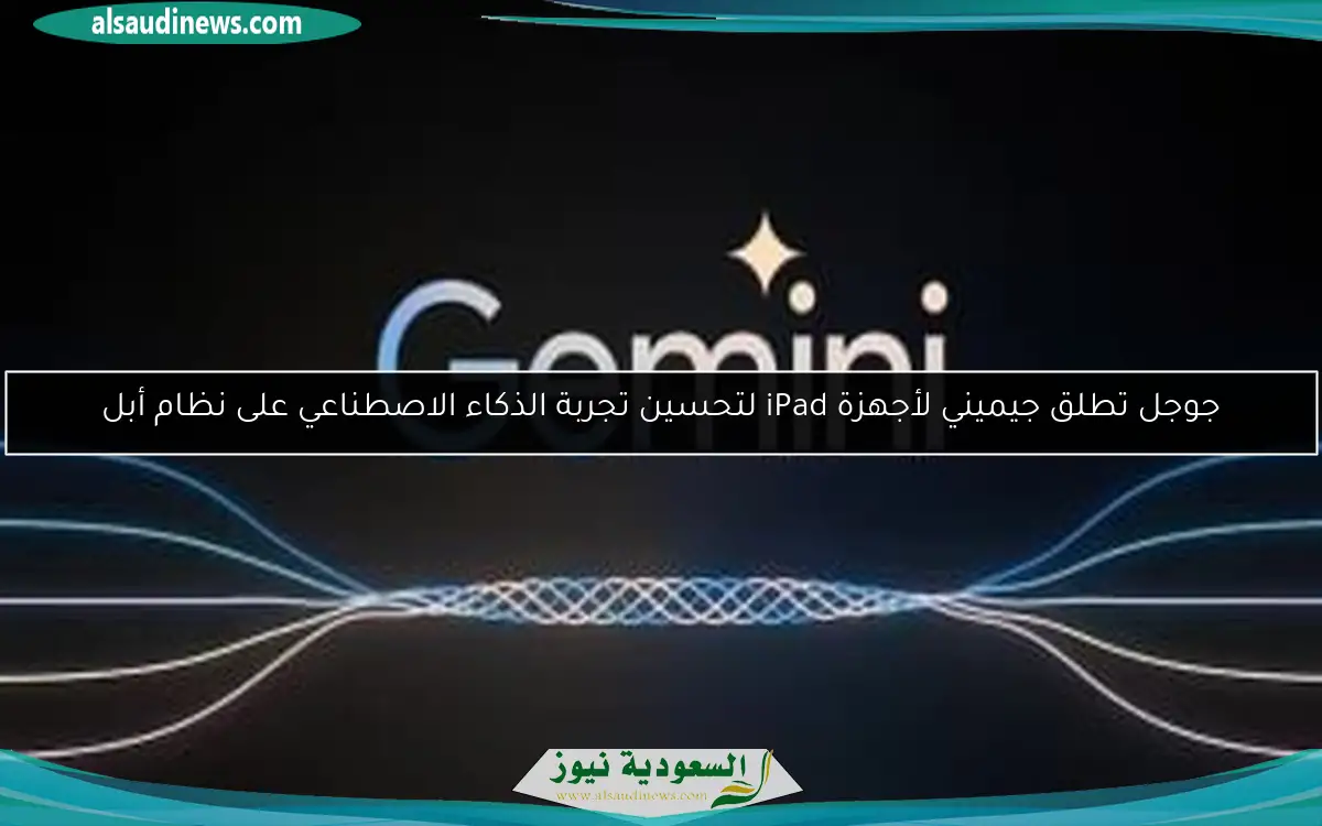 جوجل تطلق جيميني لأجهزة iPad لتحسين تجربة الذكاء الاصطناعي على نظام أبل