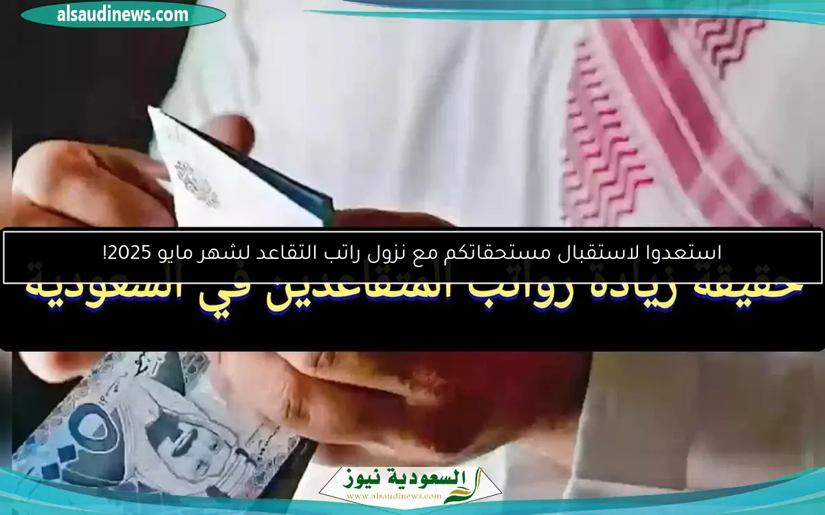 استعدوا لاستقبال مستحقاتكم مع نزول راتب التقاعد لشهر مايو 2025!